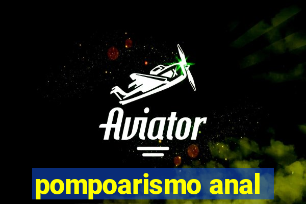 pompoarismo anal